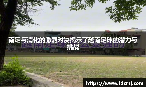 南定与清化的激烈对决揭示了越南足球的潜力与挑战
