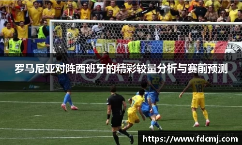 罗马尼亚对阵西班牙的精彩较量分析与赛前预测