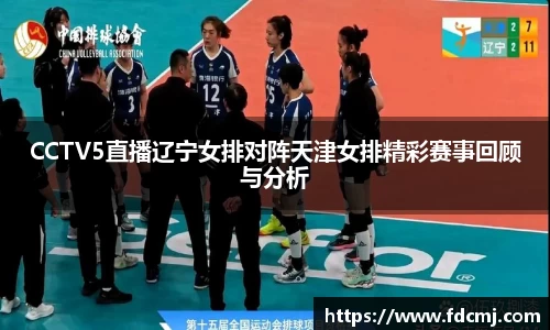 CCTV5直播辽宁女排对阵天津女排精彩赛事回顾与分析
