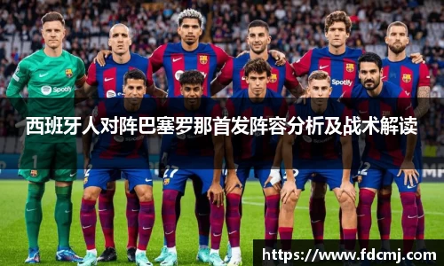 西班牙人对阵巴塞罗那首发阵容分析及战术解读